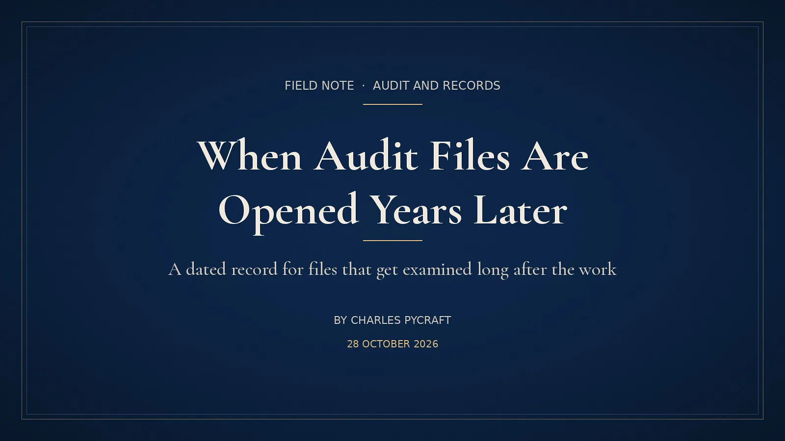 Cover card: When Audit Files Are Opened Years Later. A field note by Charles Pycraft