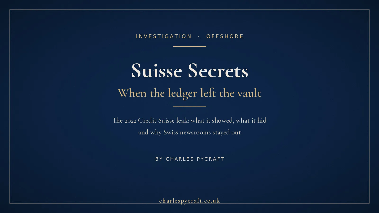 Cover card: Suisse Secrets - when the ledger left the vault. An investigation by Charles Pycraft