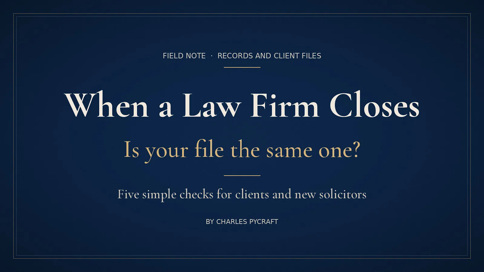 Cover card: When a Law Firm Closes, Is your file the same one? A field note by Charles Pycraft